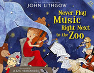 Never Play Music Right Next to the Zoo by John Lithgow 
