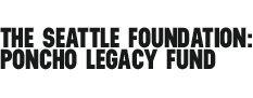 THE SEATTLE FOUNDATION: PONCHO LEGACY FUND